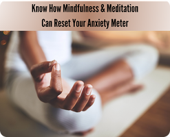 Know How Mindfulness and Meditation Can Reset Your Anxiety Meter