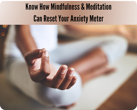 Know How Mindfulness and Meditation Can Reset Your Anxiety Meter